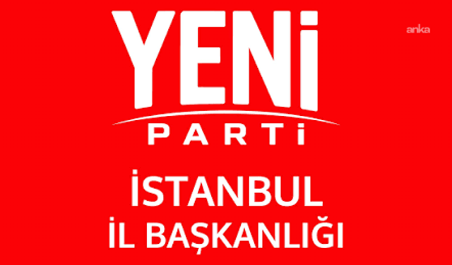 YENİ Parti’nin İstanbul’daki 38 ilçe başkanı belli oldu: Esenyurt’ta seçim ertelendi