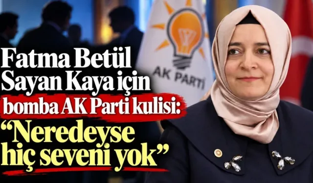 Fatma Betül Sayan Kaya için AK Parti kulisi: “Tabanda çok büyük öfke var”