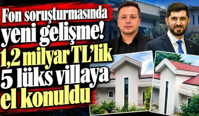 Fon soruşturmasında yeni gelişme! 1,2 milyar TL’lik 5 lüks villaya el konuldu