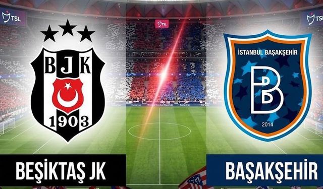 BJK Başakşehir Maçı Bugün mü? Saat Kaçta Başlıyor? Hangi Kanalda Yayınlanıyor?