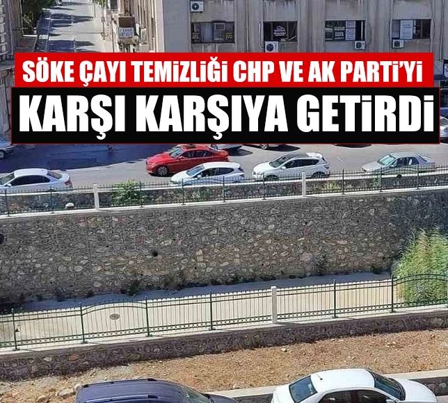 Söke Çayı temizliği CHP ve Ak Parti’yi karşı karşıya getirdi