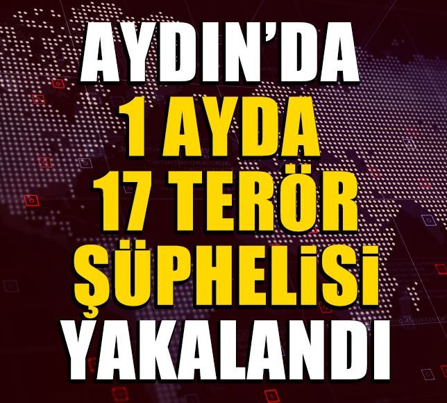 Aydın’da 1 ayda 17 terör şüphelisi yakalandı