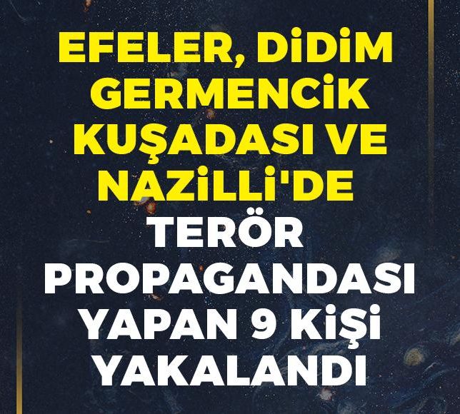 Efeler, Didim, Germencik, Kuşadası ve Nazilli'de terör propagandası yapan 9 kişi yakalandı