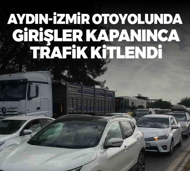 Aydın-İzmir otoyolunda girişler kapanınca trafik kitlendi