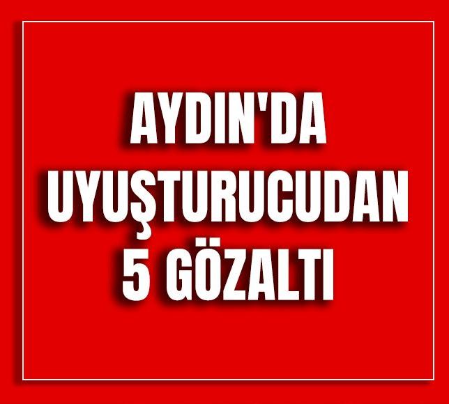 Aydın'da uyuşturucudan 5 gözaltı