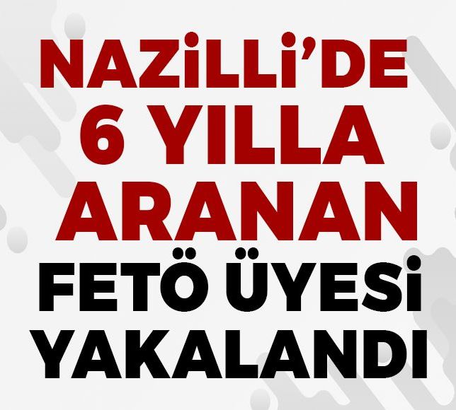 Nazilli’de 6 yılla aranan FETÖ üyesi yakalandı
