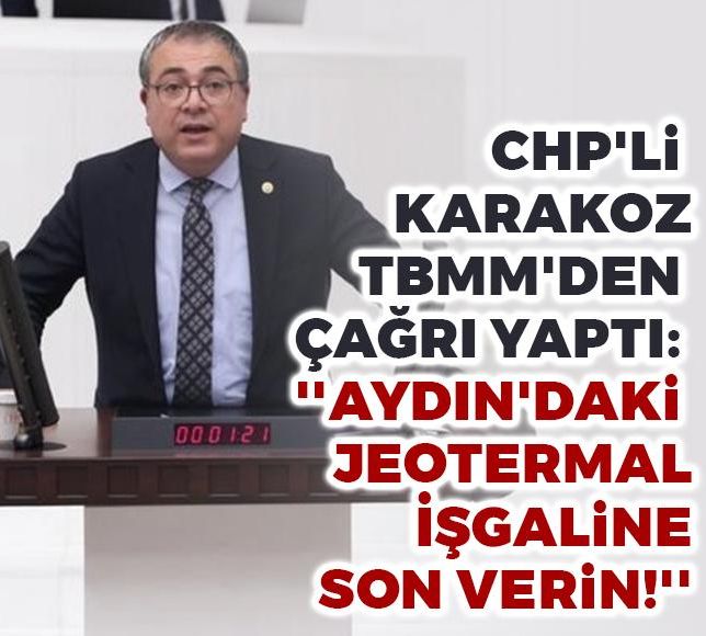 CHP'li Karakoz TBMM'den Çağrı Yaptı: ''Aydın'daki Jeotermal İşgaline Son Verin!''