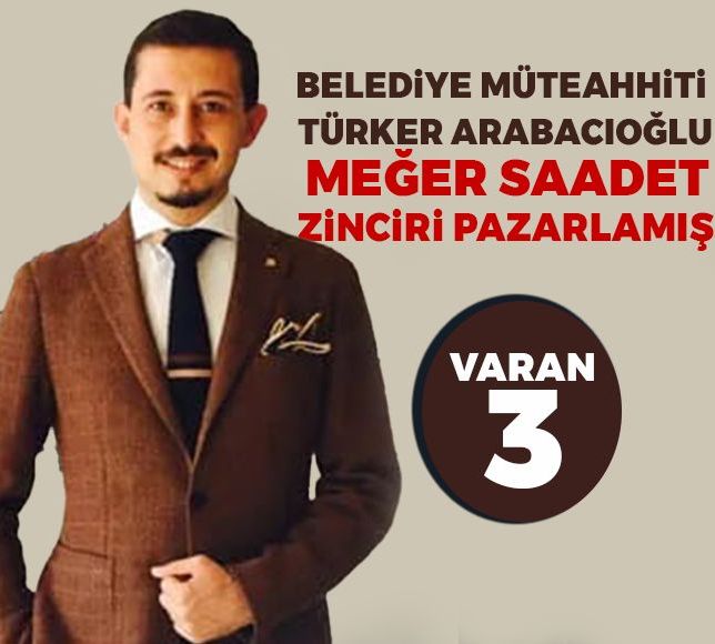 Varan3! Belediye müteahhiti Türker Arabacıoğlu meğer saadet zinciri pazarlamış