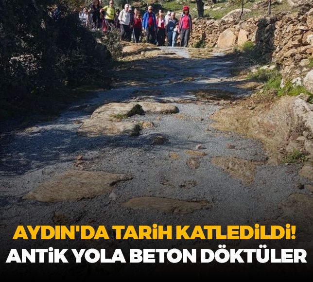 Aydın'da tarih katledildi! Antik yola beton döktüler