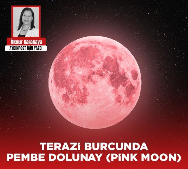 İlknur Karakaya Yazdı: Terazi̇ Burcunda Pembe Dolunay (Pi̇nk Moon)