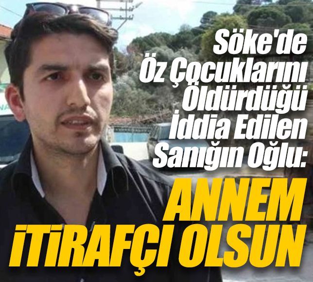 Söke'de Öz Çocuklarını Öldürdüğü İddia Edilen Sanığın Oğlu: "Annem İtirafçı Olsun"