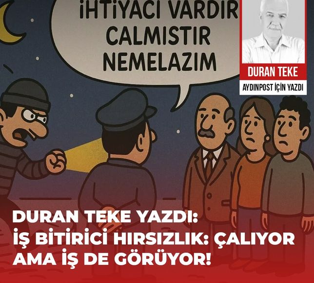 Duran Teke Yazdı: İş Bitirici Hırsızlık: Çalıyor Ama İş De Görüyor!