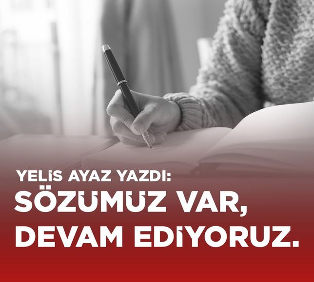 Yelis Ayaz Yazdı: Sözümüz var, devam ediyoruz