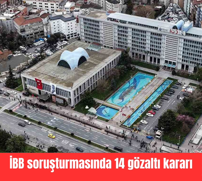 İBB soruşturmasında 14 gözaltı kararı