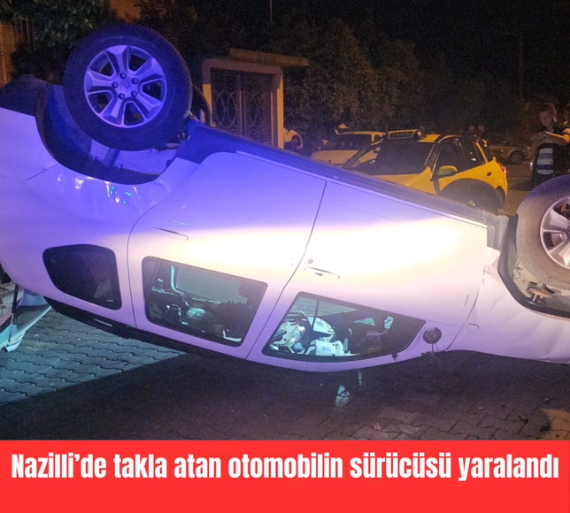 Nazilli’de takla atan otomobilin sürücüsü yaralandı