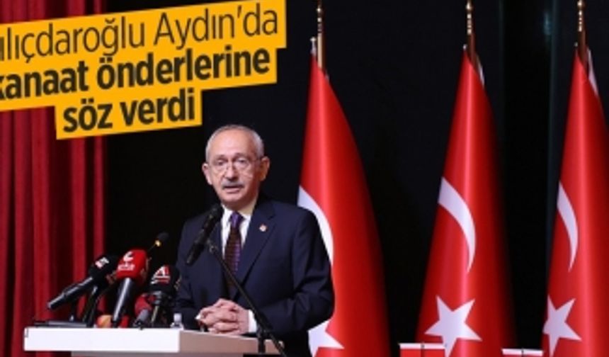Kılıçdaroğlu, Aydın’da kanaat önderlerine söz verdi