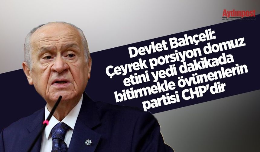 Devlet Bahçeli: "Çeyrek porsiyon domuz etini yedi dakikada bitirmekle övünenlerin partisi CHP'dir, ittifakı zillettir."