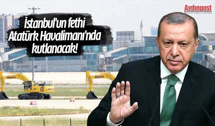 İstanbul'un fethi Atatürk Havalimanı'nda kutlanacak! Erdoğan açıkladı, Kılıçdaroğlu'na "Bay Kemal istersen sen de gel" dedi