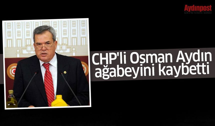 CHP'li Osman Aydın, ağabeyini kaybetti