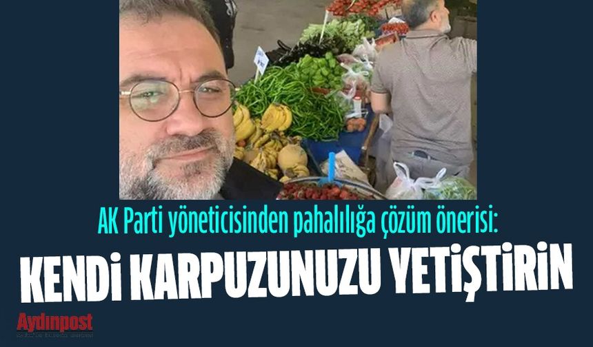 AK Parti Ankara İl Başkan Yardımcısı Mehmet Yılmazer'den pahalılığa çözüm önerisi: Kendi karpuzunuzu yetiştirin