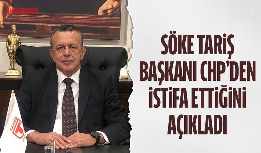 Söke Tariş Başkanı İsmail Özer, CHP’den istifa ettiğini açıkladı