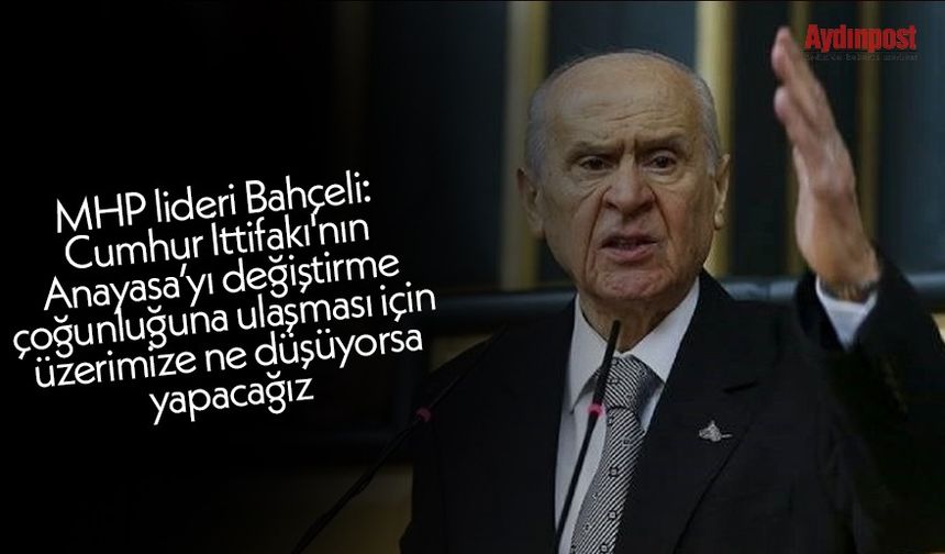 MHP lideri Bahçeli: Cumhur İttifakı'nın Anayasa’yı değiştirme çoğunluğuna ulaşması için üzerimize ne düşüyorsa yapacağız