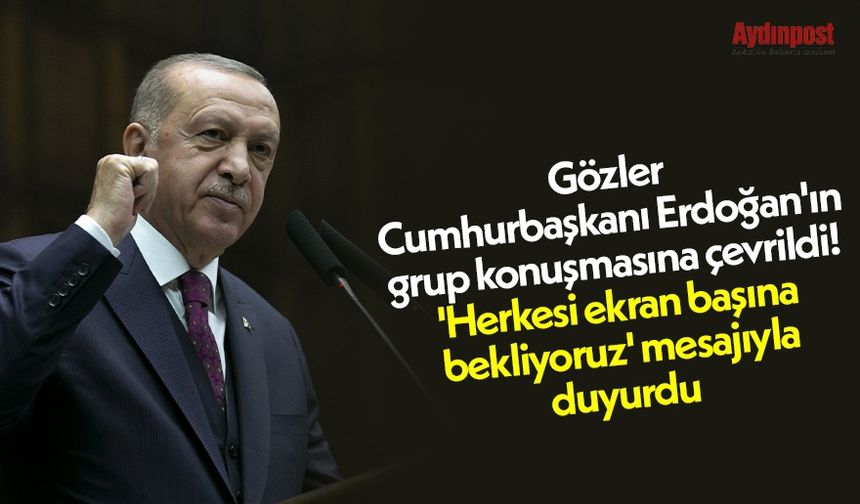 Gözler Cumhurbaşkanı Erdoğan'ın grup konuşmasına çevrildi! 'Herkesi ekran başına bekliyoruz' mesajıyla duyurdu