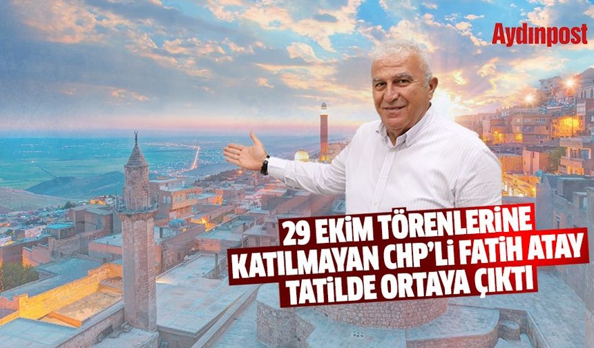29 Ekim törenlerine katılmayan CHP'li Fatih Atay, tatilde ortaya çıktı