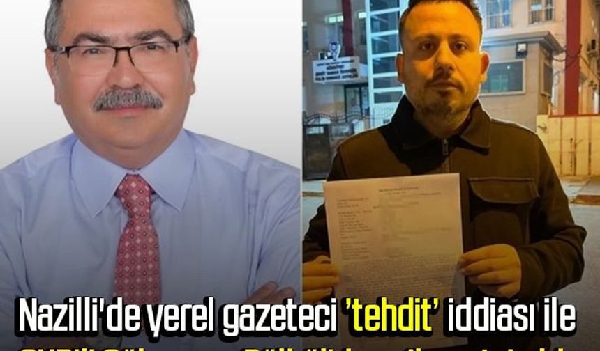 Nazilli'de yerel gazeteci ’tehdit’ iddiası ile CHP’li Süleyman Bülbül'den şikayetçi oldu