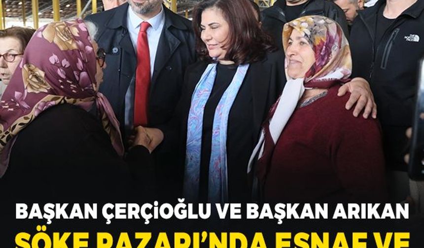 Başkan Çerçioğlu ve Başkan Arıkan Söke Pazarı’nda esnaf ve vatandaşlarla buluştu