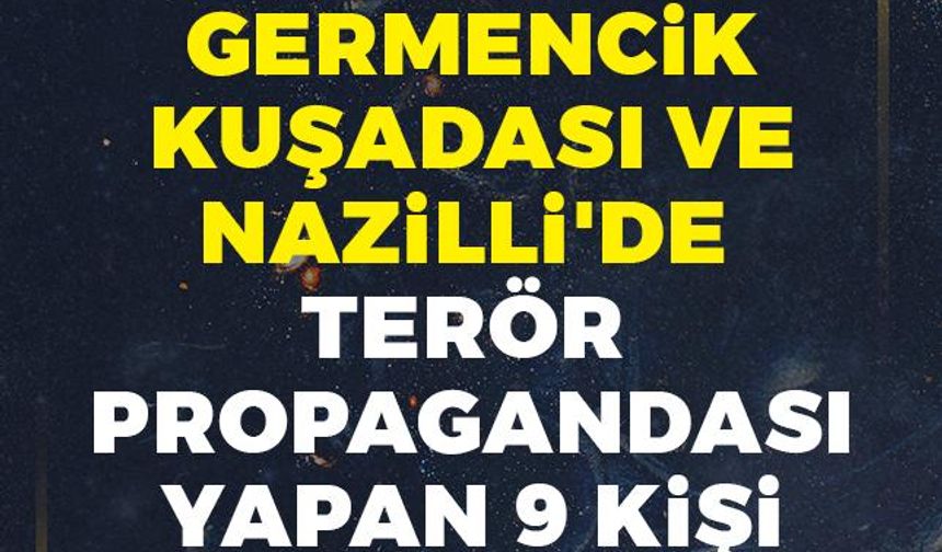 Efeler, Didim, Germencik, Kuşadası ve Nazilli'de terör propagandası yapan 9 kişi yakalandı