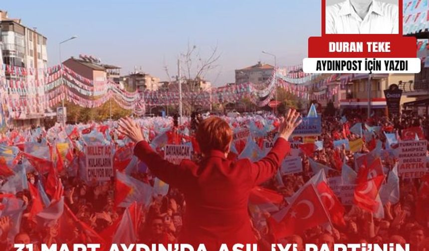 Duran Teke Yazdı: 31 Mart Aydın’da asıl İYİ Parti’nin ağır yenilgisiyle sonuçlandı
