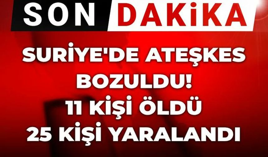 SON DAKİKA: Suriye’de Ateşkes Bozuldu: 11 Ölü, 25 Yaralı