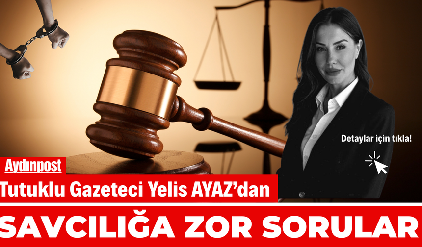 Tutuklu Gazeteci Yelis Ayaz’dan Savcılığa zor sorular