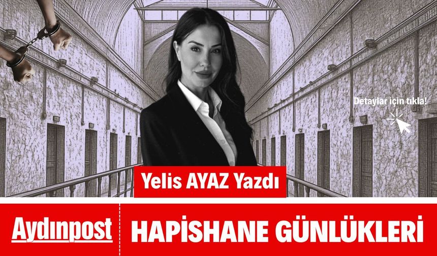 Yelis Ayaz Yazdı! Hapishane Günlükleri...