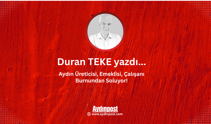 Aydın Üreticisi, Emeklisi, Çalışanı Burnundan Soluyor!