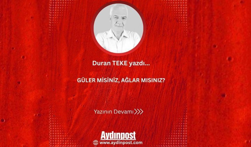 Güler misiniz, Ağlar mısınız?