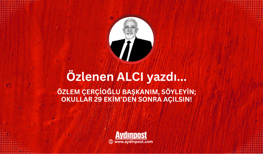 ÖZLEM ÇERÇİOĞLU BAŞKANIM, SÖYLEYİN; OKULLAR 29 EKİM’DEN SONRA AÇILSIN!