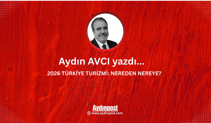 2026 TÜRKİYE TURİZMİ: NEREDEN NEREYE?