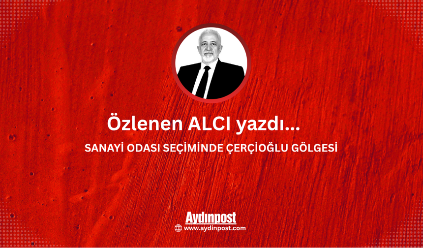 SANAYİ ODASI SEÇİMİNDE ÇERÇİOĞLU GÖLGESİ