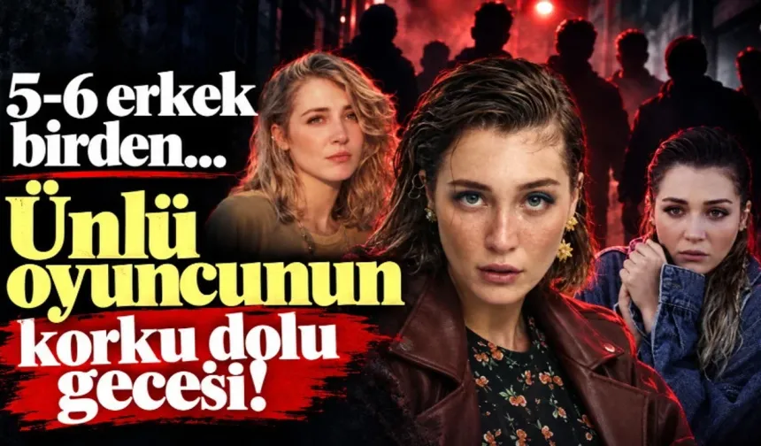 5-6 ERKEK BİRDEN... ÜNLÜ OYUNCU DENİZ IŞIN’IN KORKU DOLU GECESİ!