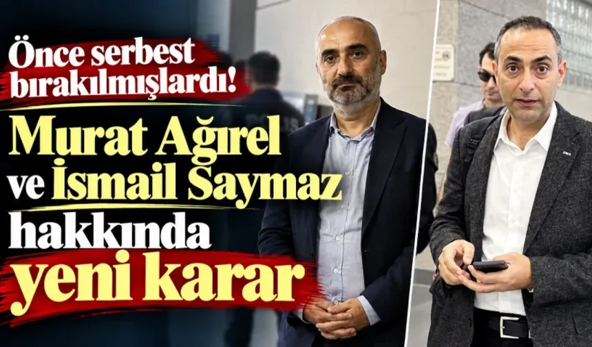 MURAT AĞIREL VE İSMAİL SAYMAZ HAKKINDA ŞOK KARAR!