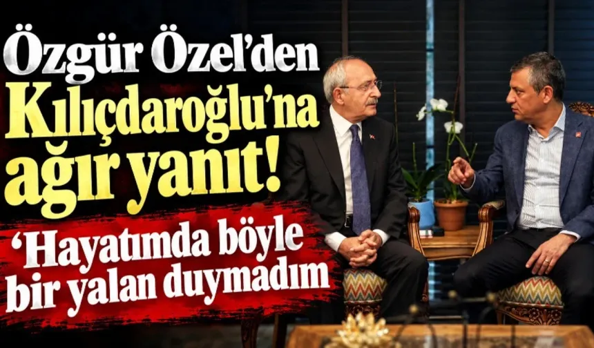 SİYASETTE YÜZYILIN DÜELLOSU! ÖZGÜR ÖZEL’DEN KILIÇDAROĞLU’NA SALVO: ‘HAYATIMDA BÖYLE BİR UTANÇ VERİCİ YALAN DUYMADIM!’