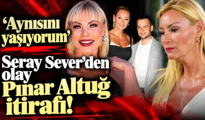 SERAY SEVER’DEN PINAR ALTUĞ İTİRAFI: "ZAMANINDA DALGA GEÇİYORDUM, AYNISINI YAŞIYORUM!"